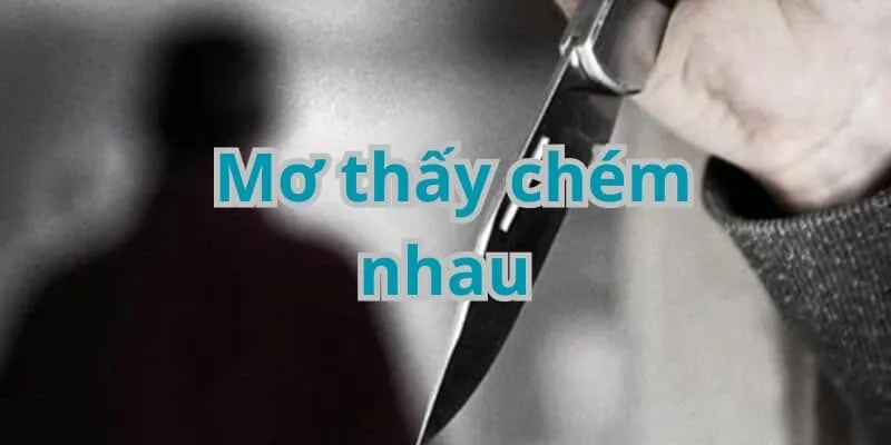 Mơ thấy chém nhau là tốt hay xấu?